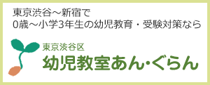 東京渋谷～新宿で0歳～小学3年生の幼児教育・受験対策なら 東京渋谷区 幼児教室あん・ぐらん